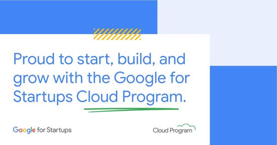 Proud to start, build and grow with the Google for Startups Cloud Program